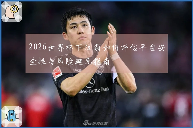 2026世界杯下注前如何评估平台安全性与风险避免指南